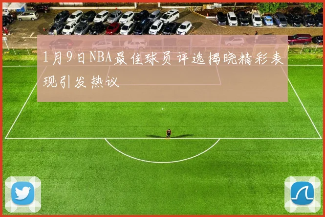 1月9日NBA最佳球员评选揭晓精彩表现引发热议