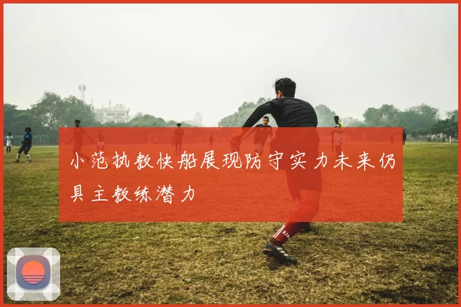 小范执教快船展现防守实力未来仍具主教练潜力